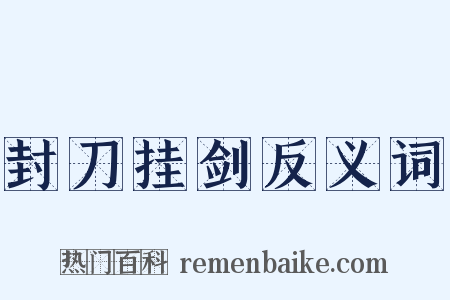 封刀挂剑反义词是什么意思的图片